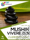 Mushin. Vivere Zen: La filosofia orientale per una vita di consapevolezza, gioia e armonia. E-book. Formato EPUB ebook