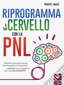 Riprogramma il tuo cervello con la PNL. E-book. Formato EPUB ebook di Robert James