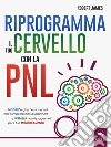 Riprogramma il tuo cervello con la PNL. E-book. Formato EPUB ebook