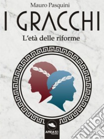 I Gracchi: L’età delle riforme. E-book. Formato EPUB ebook di Mauro Pasquini