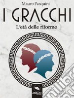 I Gracchi: L’età delle riforme. E-book. Formato EPUB ebook