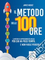 Il metodo delle 100 ore: Il metodo di apprendimento ideale per chi ha poco tempo… e non vuole perderlo. E-book. Formato EPUB ebook