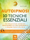 Autoipnosi. 10 tecniche essenziali: Un libro pratico per comunicare direttamente con il tuo subconscio e risvegliare il potere che è in te. E-book. Formato EPUB ebook