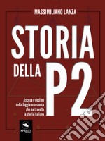 Storia della P2: Ascesa e declino della loggia massonica che ha travolto la storia italiana. E-book. Formato EPUB ebook