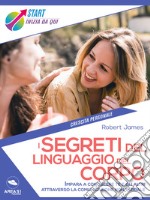 I segreti del linguaggio del corpo: Impara a conoscere te e gli altri attraverso la comunicazione non verbale. E-book. Formato EPUB ebook