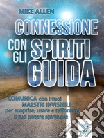 Connessione con gli spiriti guidaComunica con i tuoi maestri invisibili per scoprire, usare e rafforzare il tuo potere spirituale. E-book. Formato EPUB ebook