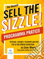 Sell the sizzle! Programma PraticoStrategie, consigli e strumenti operativi per la tua vendita scientifica da Elmer Wheeler, il più grande venditore di tutti i tempi. E-book. Formato EPUB ebook