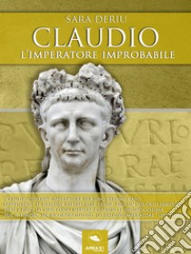 Claudio L’imperatore improbabile. E-book. Formato EPUB ebook di Sara Deriu