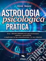 Astrologia psicologica praticaUsa i segni zodiacali per riconoscere carattere e personalità e migliorare la tua comunicazione e le tue relazioni. E-book. Formato EPUB ebook