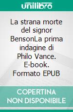 La strana morte del signor BensonLa prima indagine di Philo Vance. E-book. Formato EPUB ebook