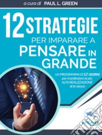 12 strategie per imparare a pensare in grande. E-book. Formato EPUB ebook di Paul L. Green