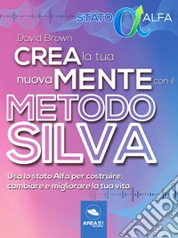 Crea la tua nuova mente con il metodo SilvaUsa lo stato Alfa per costruire, cambiare e migliorare la tua vita. E-book. Formato EPUB ebook