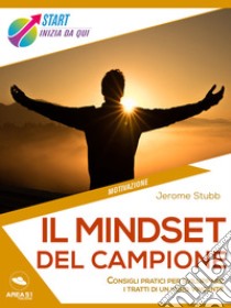 Il mindset del campioneConsigli pratici per sviluppare i tratti di un vero vincente. E-book. Formato EPUB ebook di Jerome Stubb