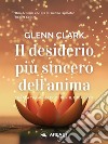 Il desiderio più sincero dell’animaCura la tua anima come curi il tuo corpo. E-book. Formato EPUB ebook di Glenn Clark