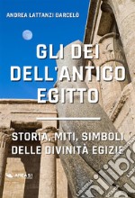 Gli dei dell&apos;Antico EgittoStoria, miti e simboli delle divinità egizie. E-book. Formato EPUB ebook