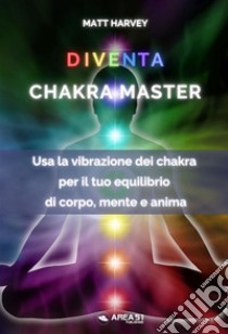 Diventa Chakra Master. E-book. Formato EPUB ebook di Matt Harvey