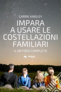 Impara a usare le costellazioni familiariIl metodo completo. E-book. Formato EPUB ebook di Kinsley Carrie