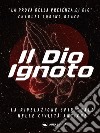 Il Dio IgnotoLa rivelazione spirituale nelle cività antiche. E-book. Formato EPUB ebook di Charles Loring Brace