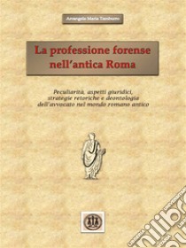 La professione forense nell'antica Roma. E-book. Formato EPUB ebook di Arcangela Maria Tamburro