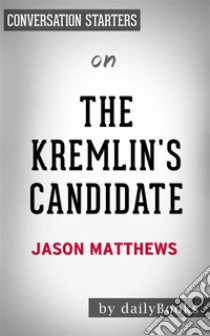 The Kremlin's Candidate: by Jason Matthews | Conversation Starters. E-book. Formato EPUB ebook di Daily Books