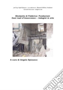 Elementi di fabbrica - Fondazioni: Casi reali d'insuccesso - Indagini in sito. E-book. Formato EPUB ebook di Ph. D. prof. ing. Angelo Spizuoco