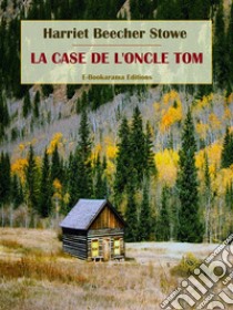 La Case de l'oncle Tom. E-book. Formato EPUB ebook di Harriet Beecher Stowe