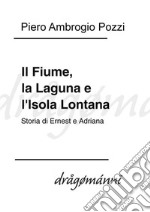 Il Fiume, la Laguna e l'Isola Lontana: Storia di Ernest e Adriana. E-book. Formato EPUB