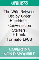 The Wife Between Us: by Greer Hendricks | Conversation Starters. E-book. Formato EPUB ebook di Daily Books