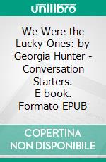 We Were the Lucky Ones: by Georgia Hunter | Conversation Starters. E-book. Formato EPUB ebook di Daily Books