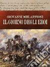 Il giorno degli eroi: L'ora fatale della Guardia. E-book. Formato EPUB ebook di Giovanni Melappioni