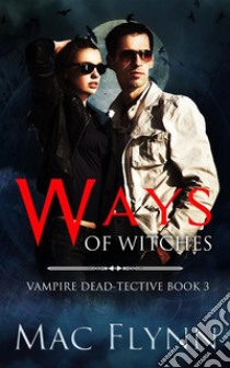 Ways of Witches (Vampire Dead-tective Book 3). E-book. Formato Mobipocket ebook di Mac Flynn