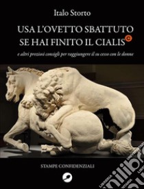 Usa l'ovetto sbattuto sei hai finito il cialis e altri preziosi consigli per raggiungere il su cesso con le donne. E-book. Formato EPUB ebook di Italo Storto