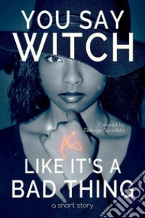 You Say Witch Like It's a Bad Thing: Thea. E-book. Formato EPUB ebook di George Saoulidis