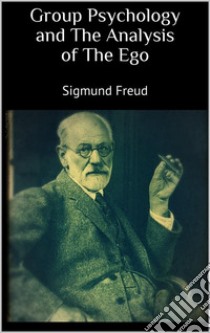 Group Psychology and The Analysis of The Ego. E-book. Formato EPUB ebook di Sigmund Freud