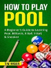 How To Play Pool: A Beginner’s Guide to Learning Pool, Billiards, 8 Ball, 9 Ball, & Snooker. E-book. Formato EPUB ebook di Tim Ander