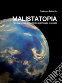 Malistatopia: Per una nuova soggettività individuale e sociale. E-book. Formato EPUB ebook di Edoardo Gallovics