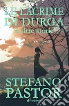 Le lacrime di Durga (e altre storie). E-book. Formato EPUB ebook di Stefano Pastor