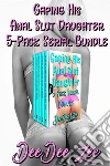 Gaping His Anal Slut Daughter 5-Pack Serial Bundle. E-book. Formato Mobipocket ebook di DeeDee Zee