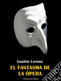 El fantasma de la ópera. E-book. Formato EPUB ebook di Gastón Leroux