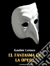El fantasma de la ópera. E-book. Formato EPUB ebook