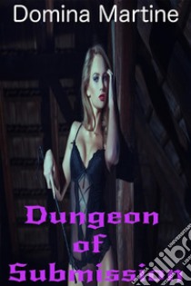 Dungeon of Submission. E-book. Formato EPUB ebook di Domina Martine