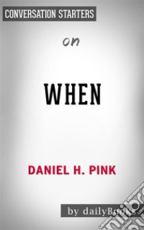 When: The Scientific Secrets of Perfect Timing by Daniel H. Pink | Conversation Starters. E-book. Formato EPUB ebook di Daily Books