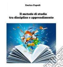 Il metodo di studio tra discipline e apprendimento. E-book. Formato PDF ebook di Enrica Papuli