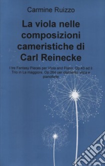 La viola nelle composizioni cameristiche di Carl Reinecke: I tre Fantasy Pieces per Viola e Pianoforte, Op.43 ed il Trio in La maggiore, Op.264 per clarinetto, viola e pianoforte. E-book. Formato Mobipocket ebook di Carmine Ruizzo