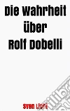 Die Wahrheit über Rolf Dobelli. E-book. Formato EPUB ebook di Sven Licht