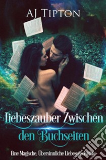 Liebeszauber Zwischen den BuchseitenEine Magische, Übersinnliche Liebesgeschichte. E-book. Formato EPUB ebook di AJ Tipton