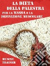 La Dieta della Palestra per la Massa e la Definizione Muscolare. E-book. Formato EPUB ebook