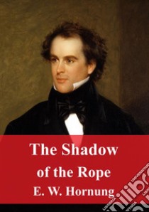 The Shadow of the Rope. E-book. Formato PDF ebook di E. W. Hornung