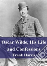 Oscar Wilde, His Life and Confessions. E-book. Formato PDF ebook