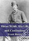 Oscar Wilde, His Life and Confessions. E-book. Formato PDF ebook di Frank Harris